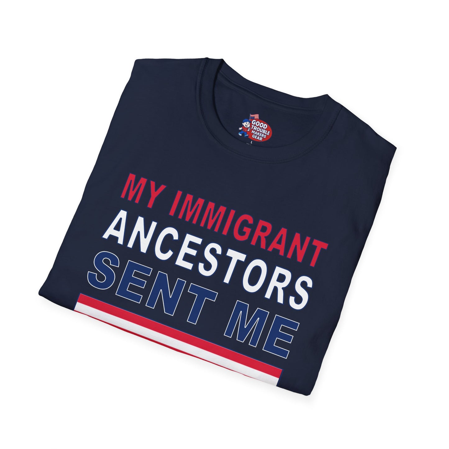 My Immigrant Ancestors Sent_Me T-Shirt D*