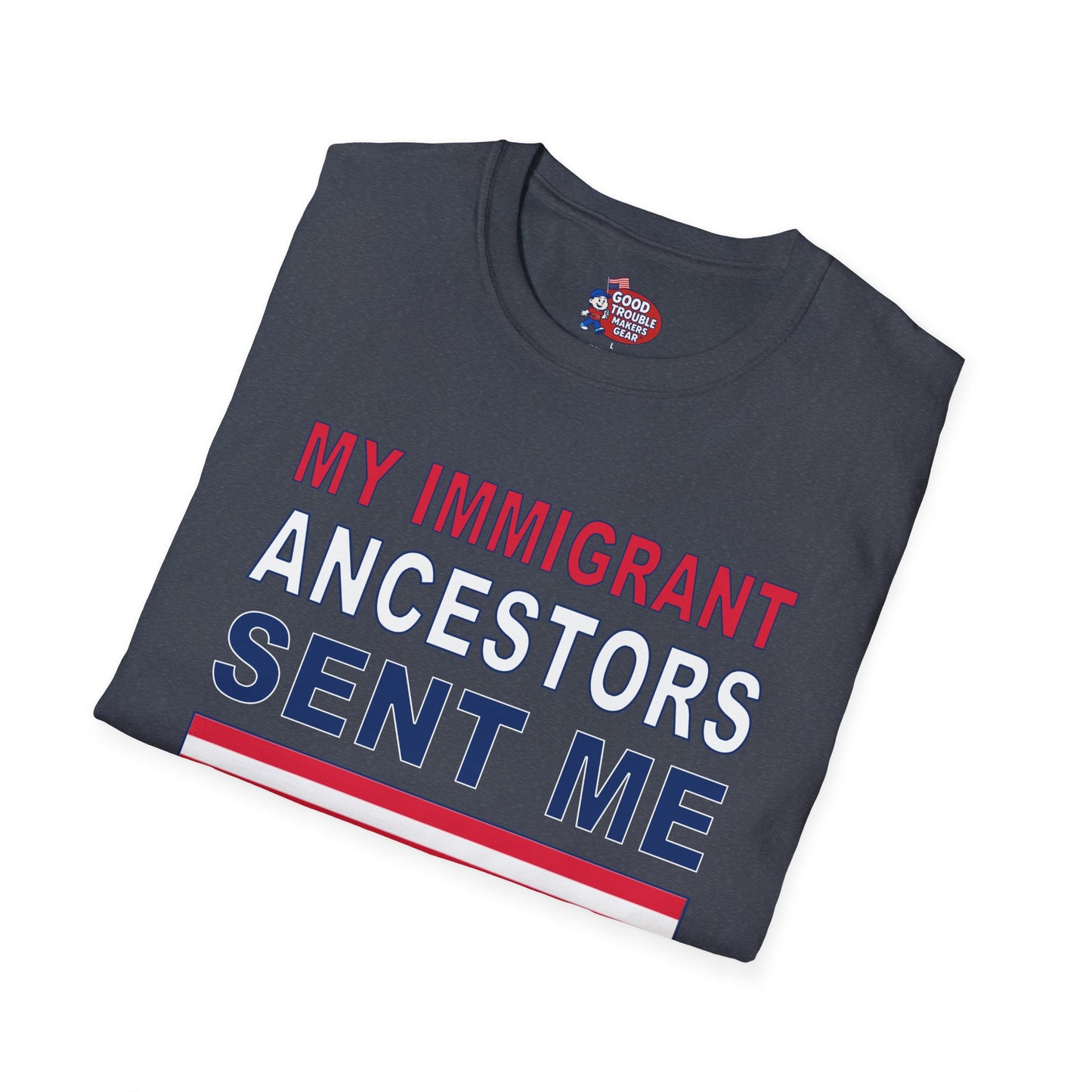 My Immigrant Ancestors Sent_Me T-Shirt D*