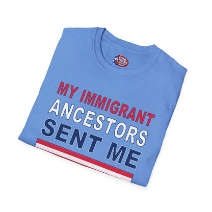 My Immigrant Ancestors Sent_Me T-Shirt D*