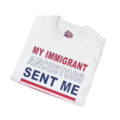 My Immigrant Ancestors Sent_Me T-Shirt D*