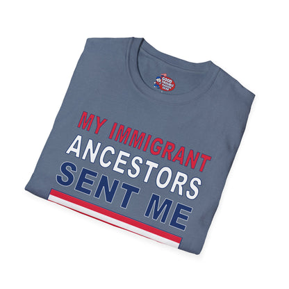 My Immigrant Ancestors Sent_Me T-Shirt D*