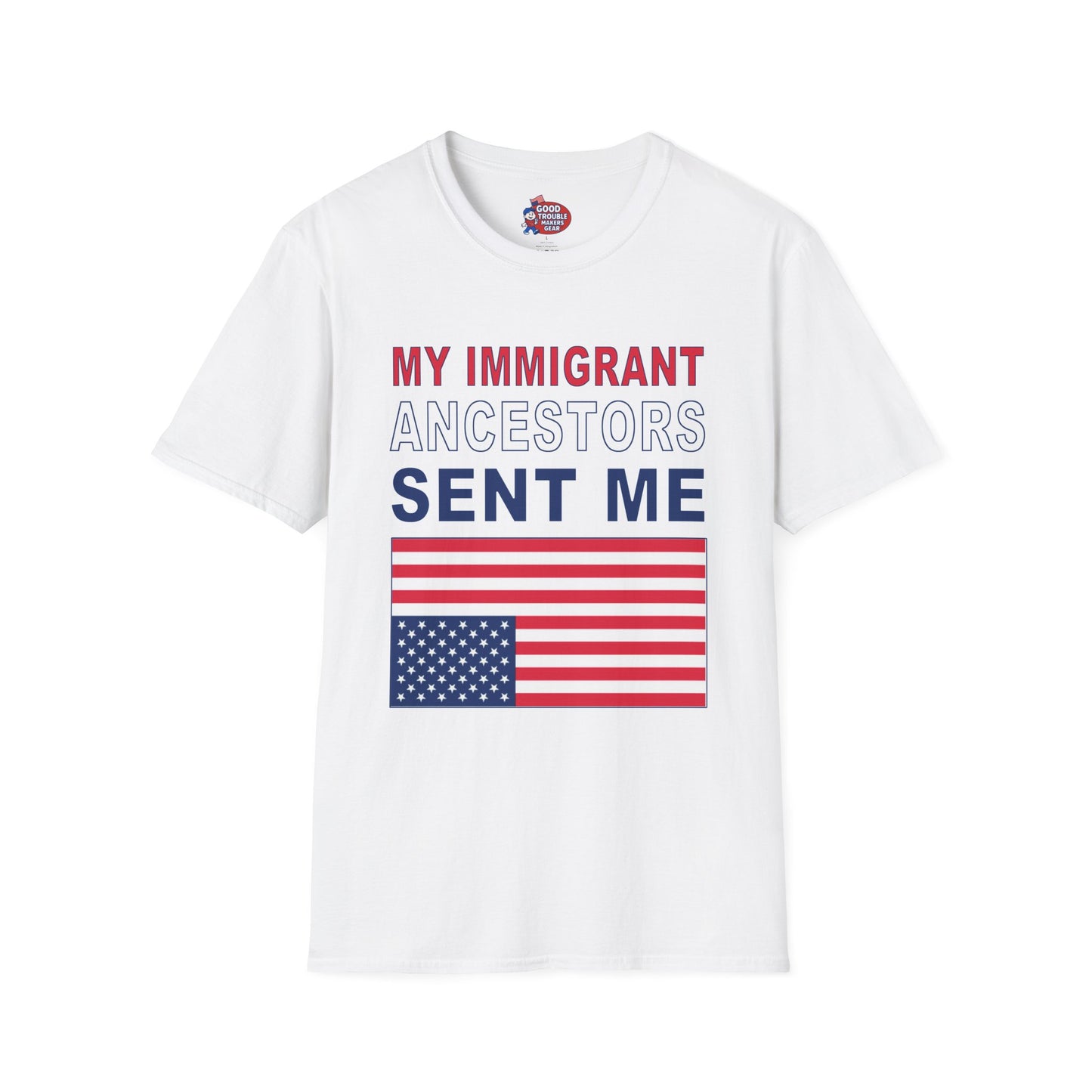My Immigrant Ancestors Sent_Me T-Shirt D*